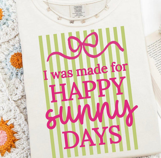 I Was Made for Happy SUNNY Days graphic DTF